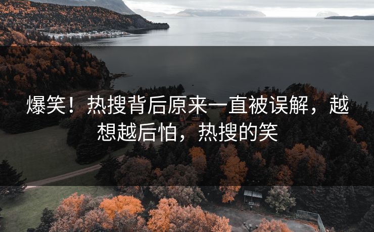 爆笑！热搜背后原来一直被误解，越想越后怕，热搜的笑