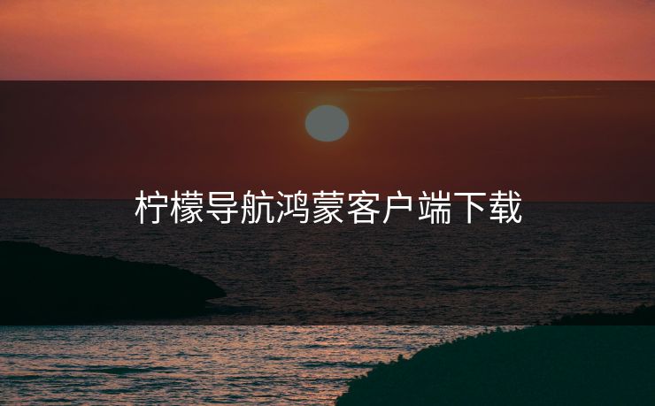 柠檬导航鸿蒙客户端下载