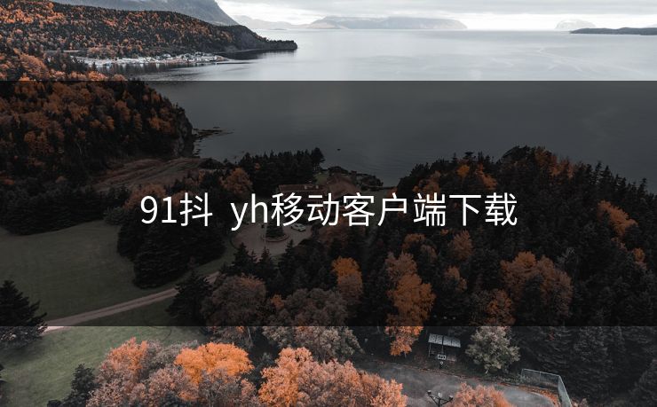 91抖  yh移动客户端下载