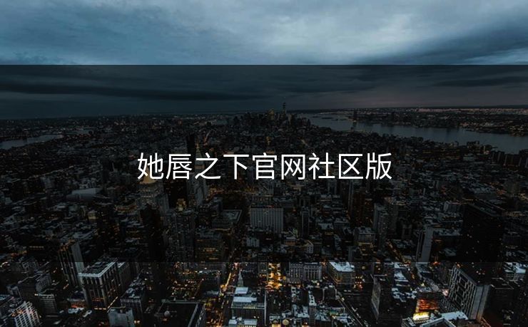 她唇之下官网社区版